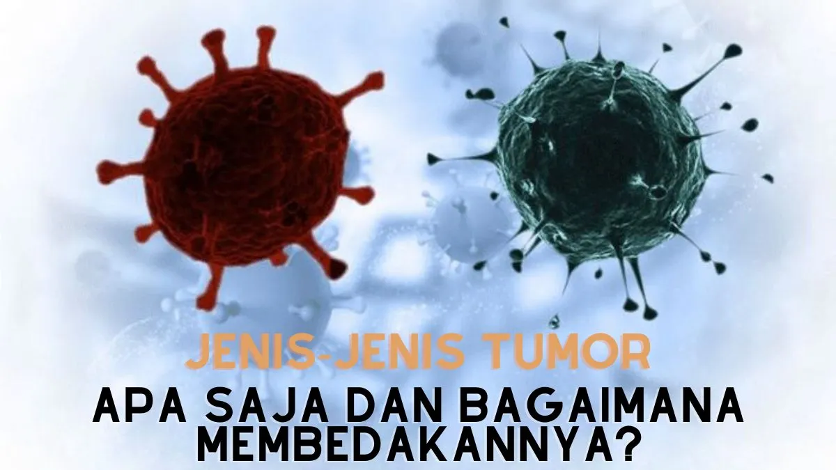 Jenis-Jenis Tumor Apa Saja dan Bagaimana Membedakannya